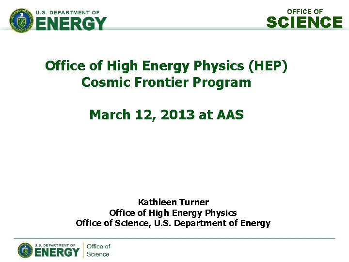 OFFICE OF SCIENCE Office of High Energy Physics (HEP) Cosmic Frontier Program March 12,