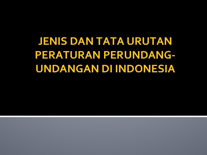 JENIS DAN TATA URUTAN PERATURAN PERUNDANGAN DI INDONESIA 