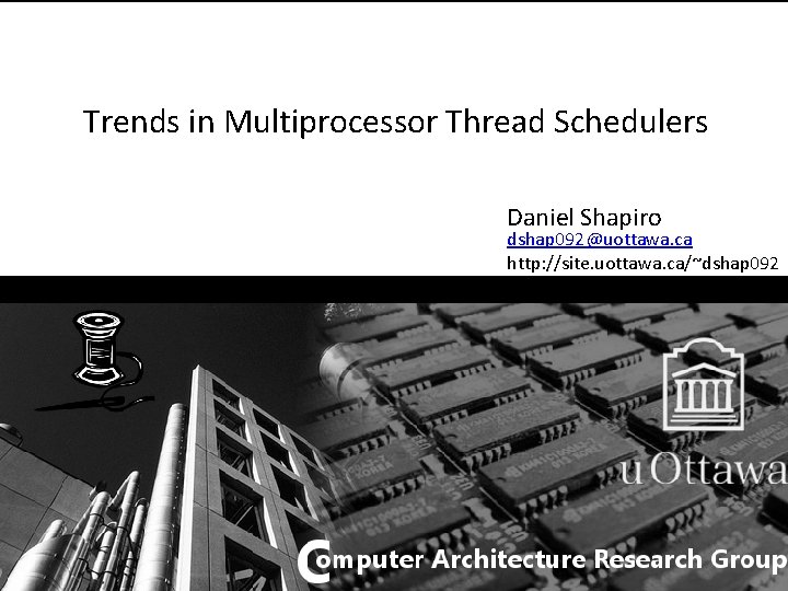 Trends in Multiprocessor Thread Schedulers Daniel Shapiro dshap 092@uottawa. ca http: //site. uottawa. ca/~dshap