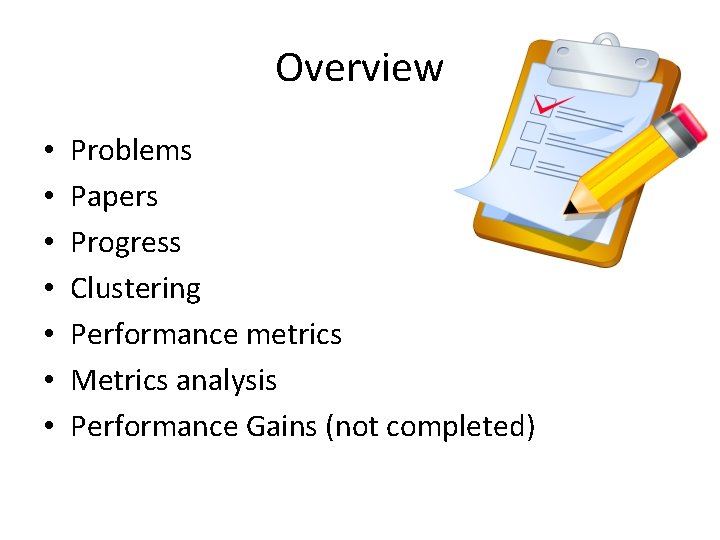 Overview • • Problems Papers Progress Clustering Performance metrics Metrics analysis Performance Gains (not