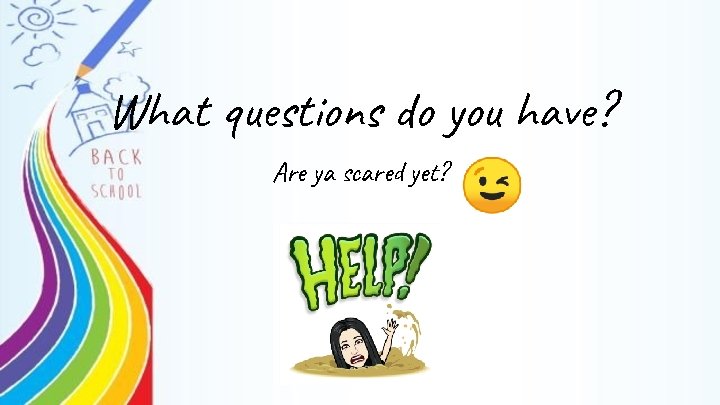 What questions do you have? Are ya scared yet? What questions do you have? Are ya scared yet?