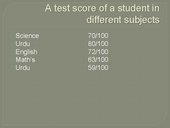 EXAMPLE: A test score of a student in different subjects � Science � Urdu