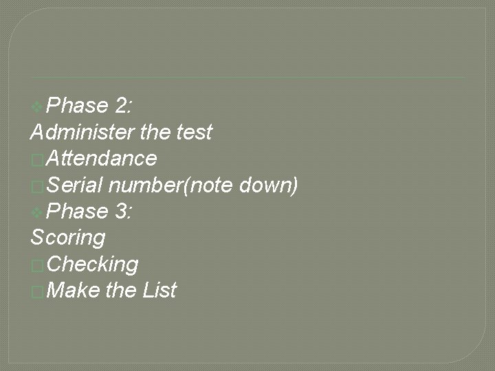 v Phase 2: Administer the test �Attendance �Serial number(note down) v Phase 3: Scoring