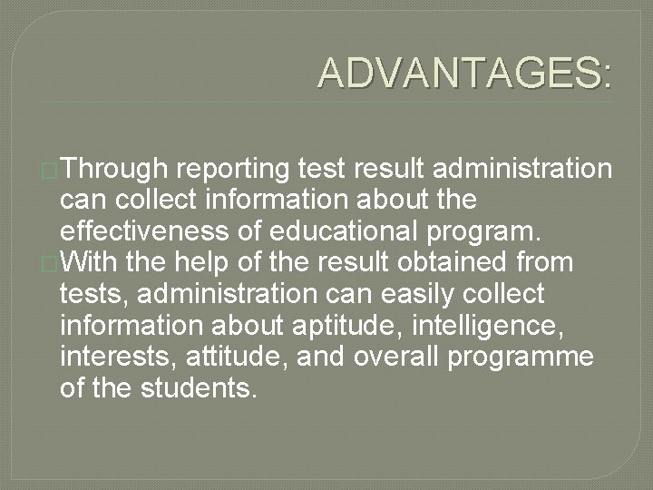 ADVANTAGES: �Through reporting test result administration can collect information about the effectiveness of educational