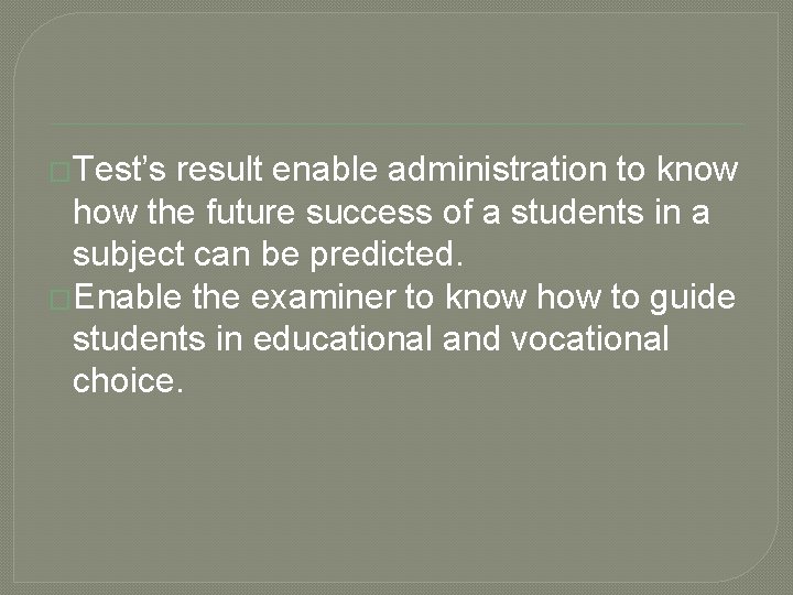 �Test’s result enable administration to know how the future success of a students in