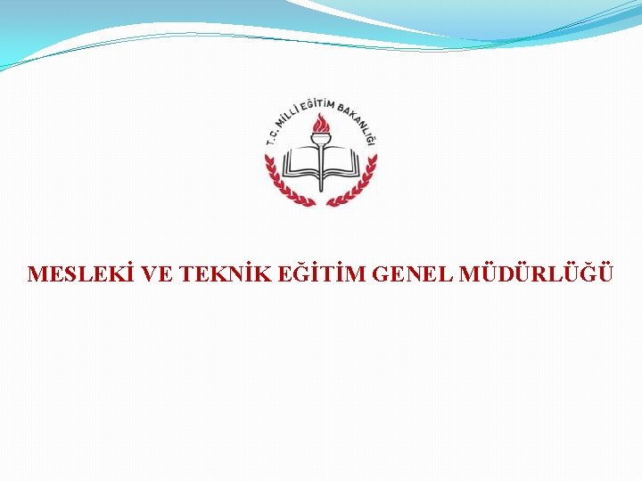 MESLEKİ VE TEKNİK EĞİTİM GENEL MÜDÜRLÜĞÜ 