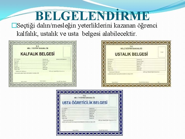 BELGELENDİRME �Seçtiği dalın/mesleğin yeterliklerini kazanan öğrenci kalfalık, ustalık ve usta belgesi alabilecektir. 