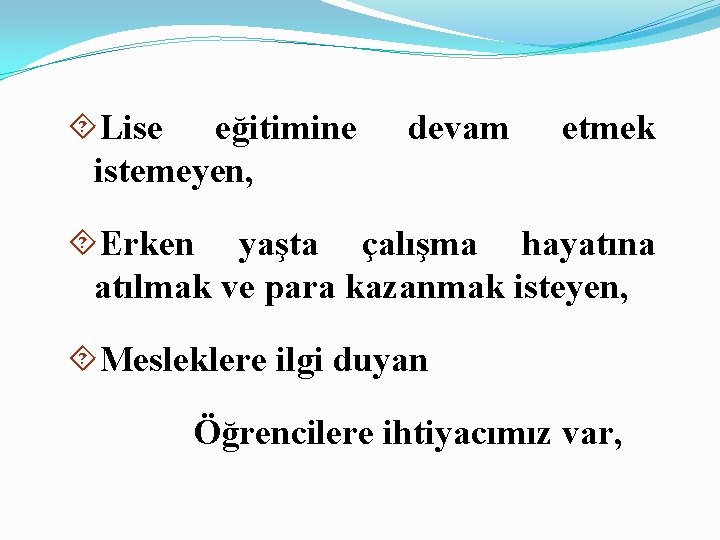  Lise eğitimine istemeyen, devam etmek Erken yaşta çalışma hayatına atılmak ve para kazanmak