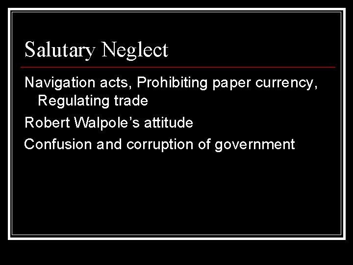 Salutary Neglect Navigation acts, Prohibiting paper currency, Regulating trade Robert Walpole’s attitude Confusion and