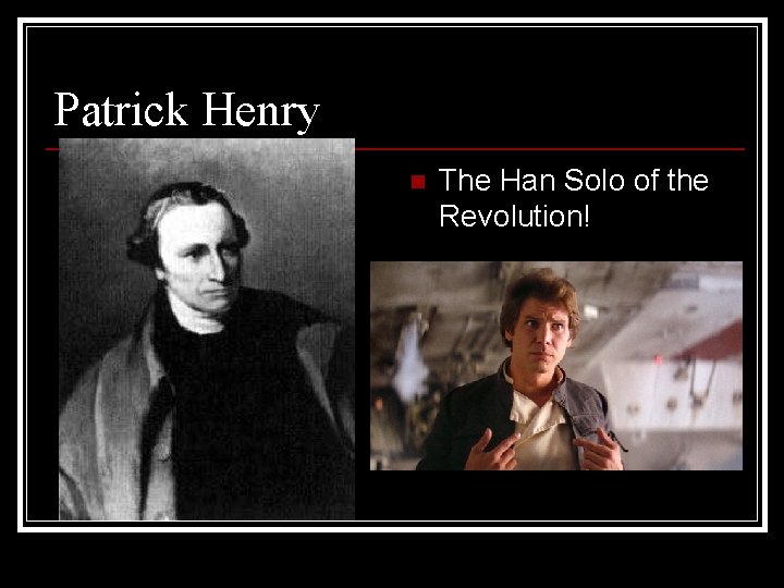 Patrick Henry n The Han Solo of the Revolution! 