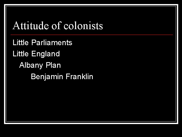 Attitude of colonists Little Parliaments Little England Albany Plan Benjamin Franklin 