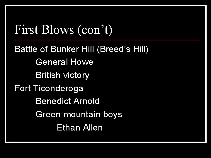 First Blows (con’t) Battle of Bunker Hill (Breed’s Hill) General Howe British victory Fort