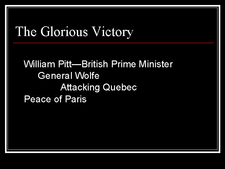 The Glorious Victory William Pitt—British Prime Minister General Wolfe Attacking Quebec Peace of Paris