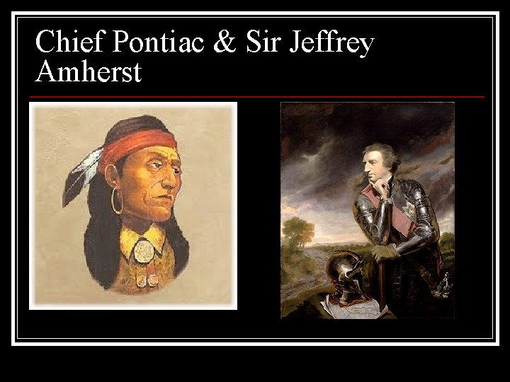 Chief Pontiac & Sir Jeffrey Amherst 