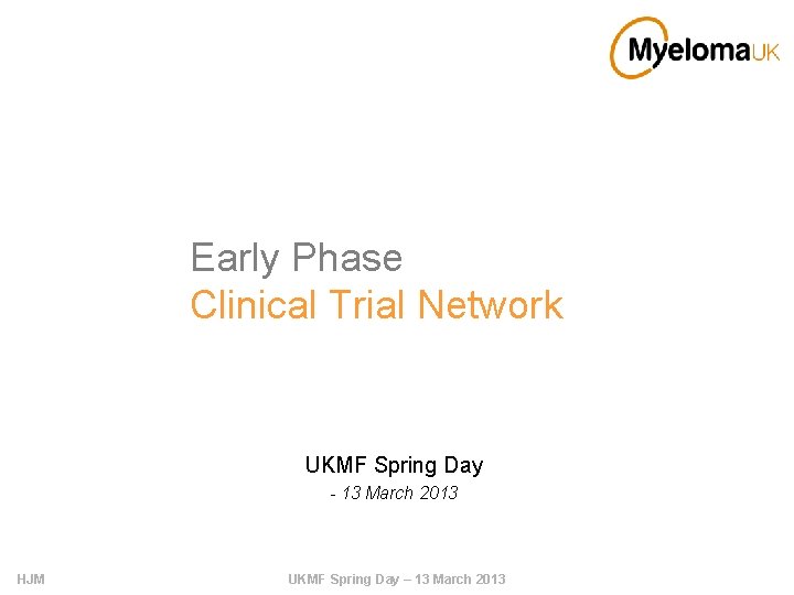Early Phase Clinical Trial Network UKMF Spring Day - 13 March 2013 HJM UKMF