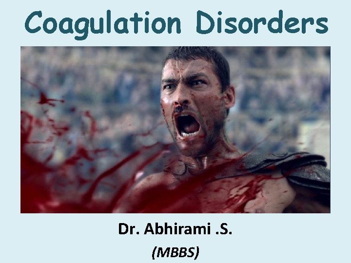 Coagulation Disorders Dr. Abhirami. S. (MBBS) 