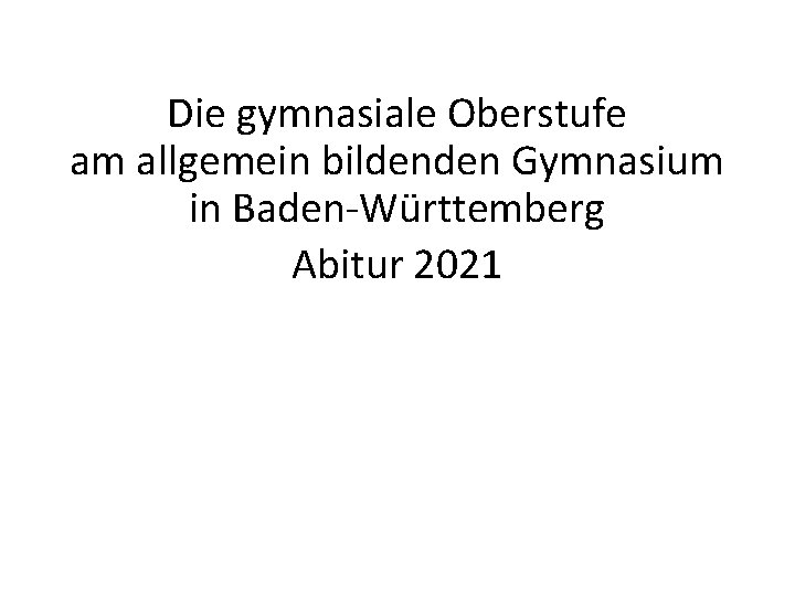 Die gymnasiale Oberstufe am allgemein bildenden Gymnasium in Baden-Württemberg Abitur 2021 