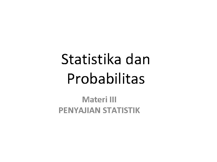 Statistika dan Probabilitas Materi III PENYAJIAN STATISTIK 