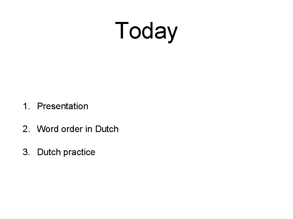 Today 1. Presentation 2. Word order in Dutch 3. Dutch practice 