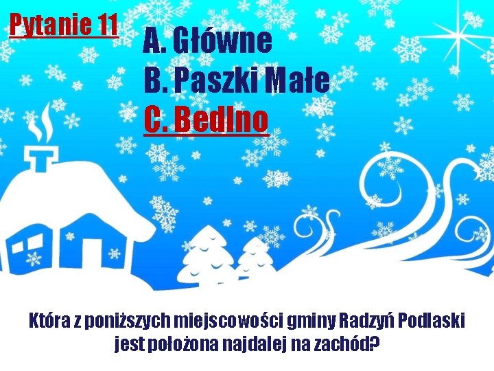 Pytanie 11 A. Główne B. Paszki Małe C. Bedlno Która z poniższych miejscowości gminy