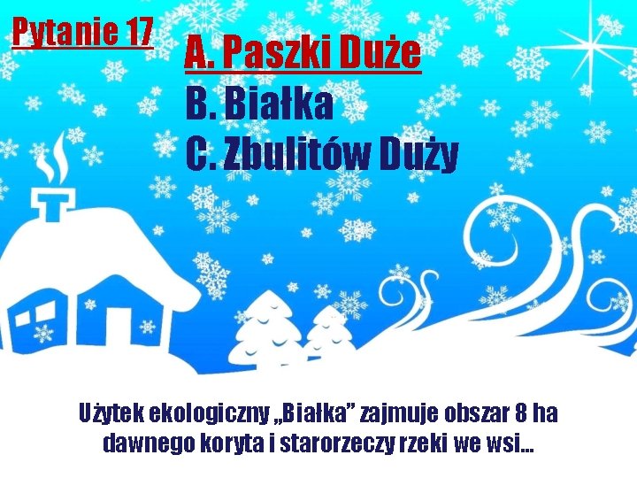 Pytanie 17 A. Paszki Duże B. Białka C. Zbulitów Duży Użytek ekologiczny „Białka” zajmuje