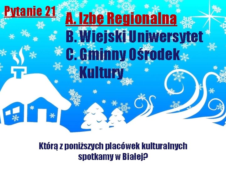 Pytanie 21 A. Izbę Regionalną B. Wiejski Uniwersytet C. Gminny Ośrodek Kultury Którą z