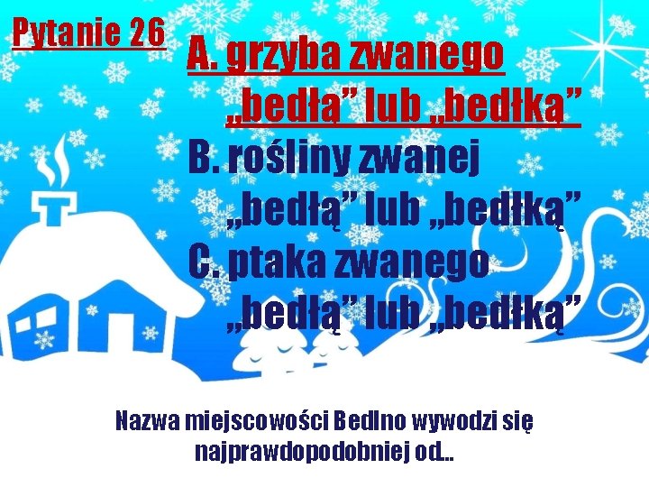 Pytanie 26 A. grzyba zwanego „bedłą” lub „bedłką” B. rośliny zwanej „bedłą” lub „bedłką”