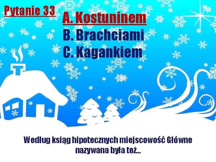 Pytanie 33 A. Kostuninem B. Brachciami C. Kagankiem Według ksiąg hipotecznych miejscowość Główne nazywana