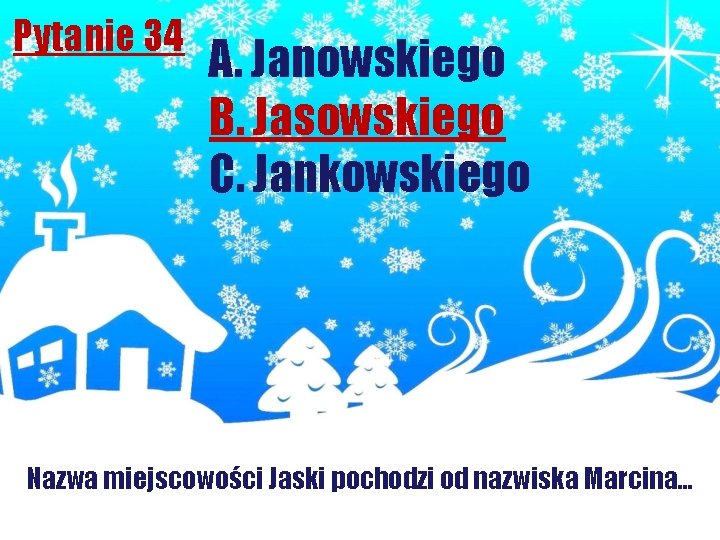 Pytanie 34 A. Janowskiego B. Jasowskiego C. Jankowskiego Nazwa miejscowości Jaski pochodzi od nazwiska