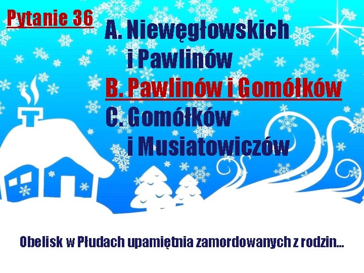 Pytanie 36 A. Niewęgłowskich i Pawlinów B. Pawlinów i Gomółków C. Gomółków i Musiatowiczów