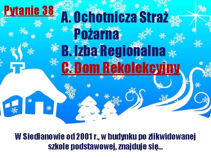 Pytanie 38 A. Ochotnicza Straż Pożarna B. Izba Regionalna C. Dom Rekolekcyjny W Siedlanowie