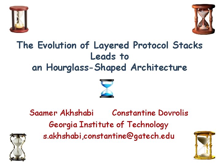 The Evolution of Layered Protocol Stacks Leads to an Hourglass-Shaped Architecture Saamer Akhshabi Constantine