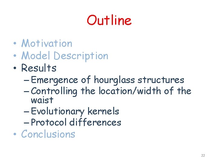 Outline • Motivation • Model Description • Results – Emergence of hourglass structures –