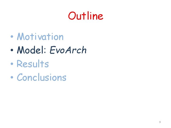 Outline • • Motivation Model: Evo. Arch Results Conclusions 9 