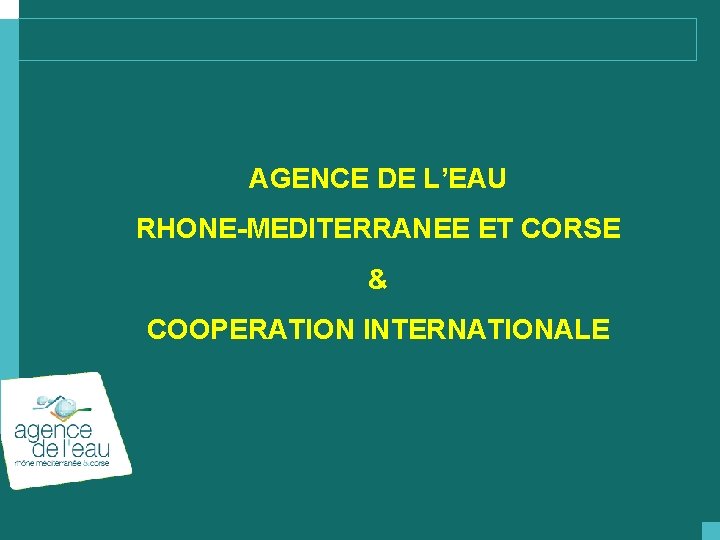 AGENCE DE L’EAU RHONE-MEDITERRANEE ET CORSE & COOPERATION INTERNATIONALE 