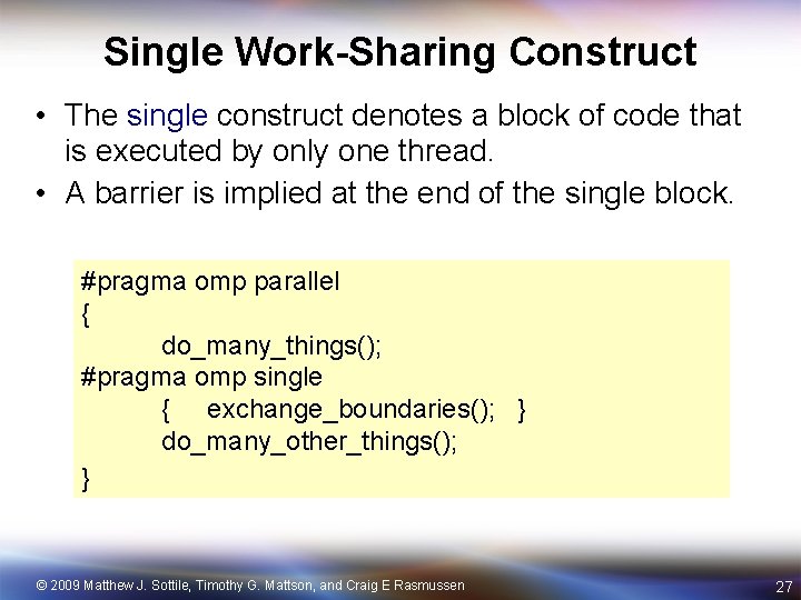 Single Work-Sharing Construct • The single construct denotes a block of code that is