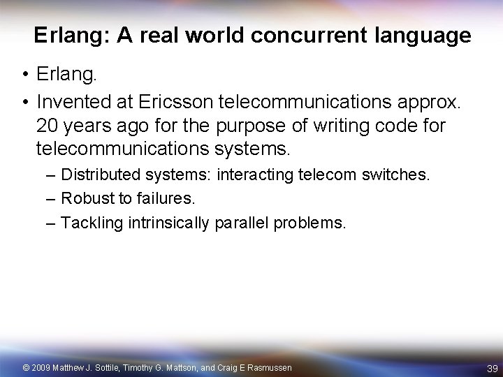 Erlang: A real world concurrent language • Erlang. • Invented at Ericsson telecommunications approx.