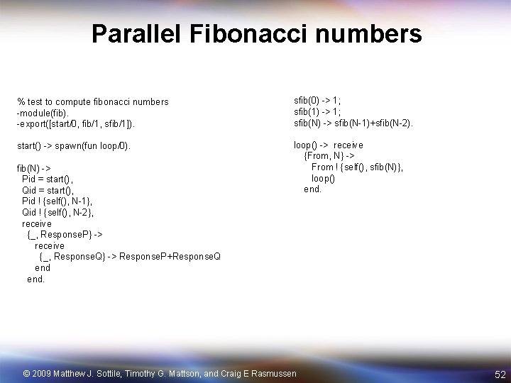 Parallel Fibonacci numbers % test to compute fibonacci numbers -module(fib). -export([start/0, fib/1, sfib/1]). sfib(0)