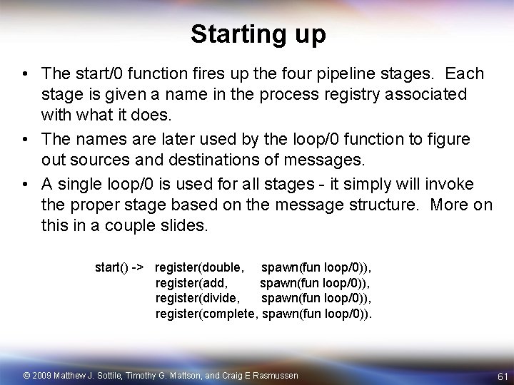 Starting up • The start/0 function fires up the four pipeline stages. Each stage