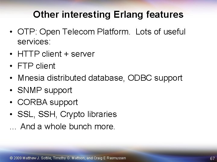 Other interesting Erlang features • OTP: Open Telecom Platform. Lots of useful services: •