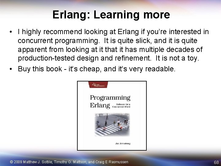 Erlang: Learning more • I highly recommend looking at Erlang if you’re interested in