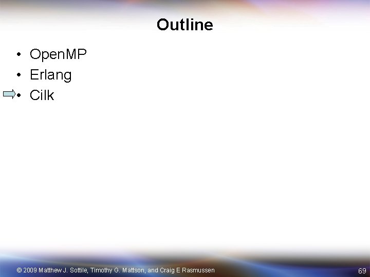 Outline • Open. MP • Erlang • Cilk © 2009 Matthew J. Sottile, Timothy