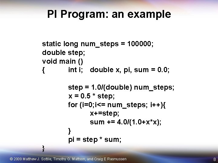 PI Program: an example static long num_steps = 100000; double step; void main ()