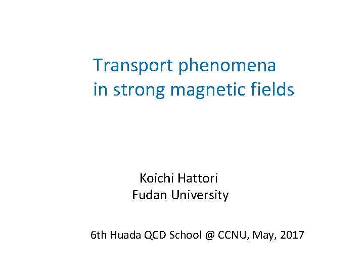 Transport phenomena in strong magnetic fields Koichi Hattori Fudan University 6 th Huada QCD