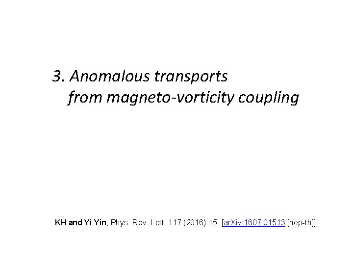 3. Anomalous transports from magneto-vorticity coupling KH and Yi Yin, Phys. Rev. Lett. 117