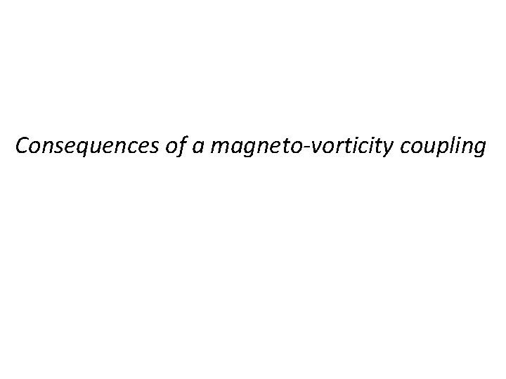 Consequences of a magneto-vorticity coupling 