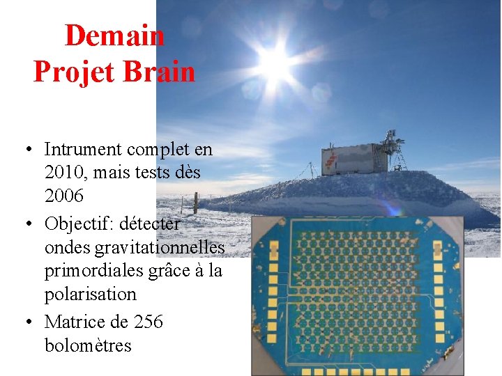 Demain Projet Brain • Intrument complet en 2010, mais tests dès 2006 • Objectif: