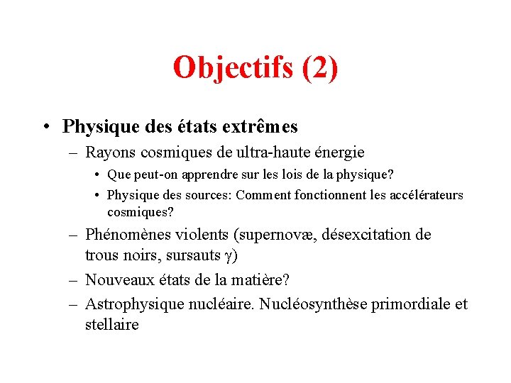 Objectifs (2) • Physique des états extrêmes – Rayons cosmiques de ultra-haute énergie •