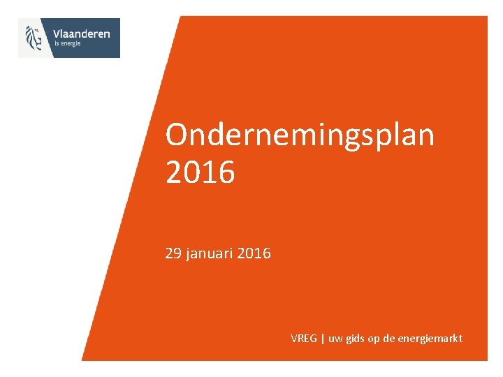 Ondernemingsplan 2016 29 januari 2016 VREG | uw gids op de energiemarkt 