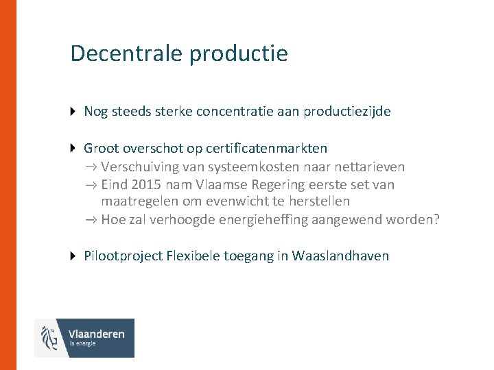 Decentrale productie Nog steeds sterke concentratie aan productiezijde Groot overschot op certificatenmarkten Verschuiving van